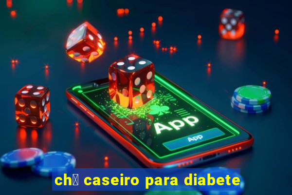 ch谩 caseiro para diabete