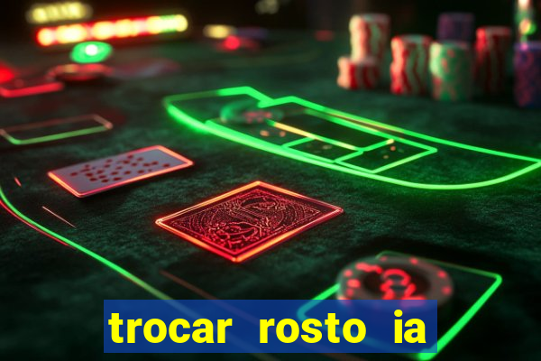 trocar rosto ia online mudar rosto