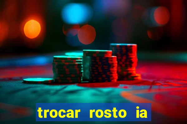 trocar rosto ia online mudar rosto