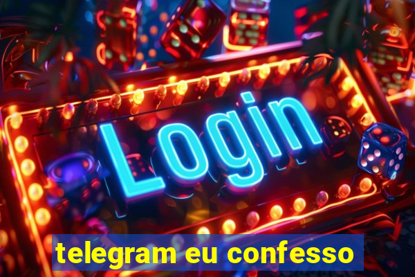 telegram eu confesso