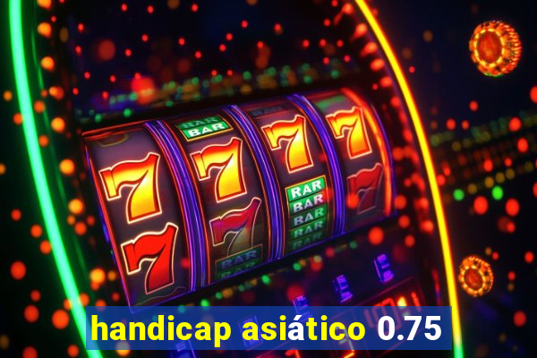 handicap asiático 0.75