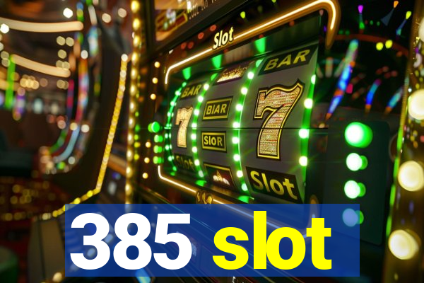 385 slot