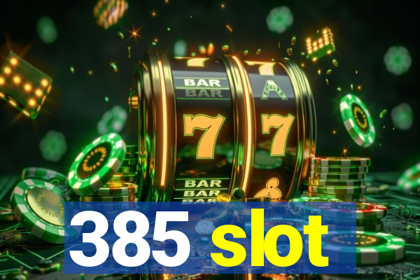 385 slot