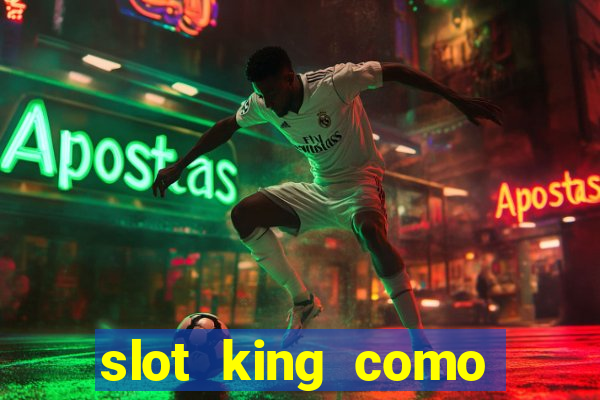 slot king como sacar dinheiro