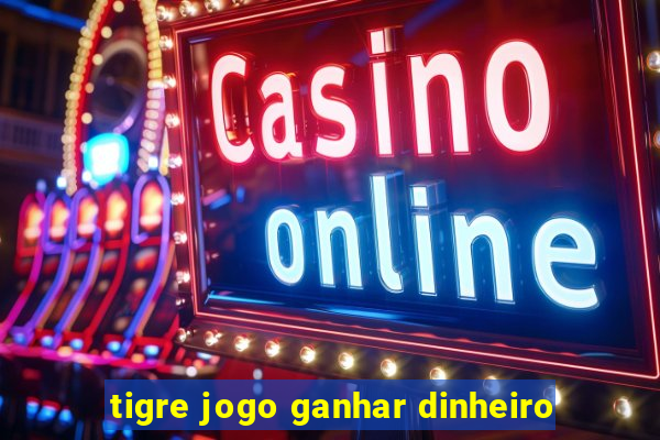 tigre jogo ganhar dinheiro