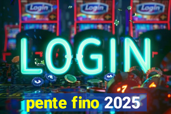 pente fino 2025