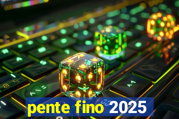 pente fino 2025