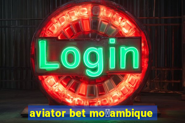 aviator bet mo莽ambique