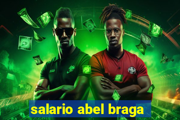 salario abel braga