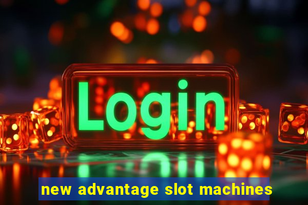 new advantage slot machines