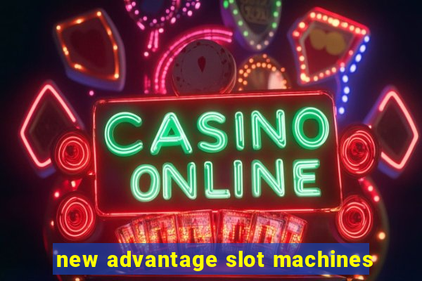 new advantage slot machines