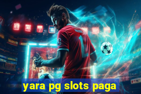 yara pg slots paga