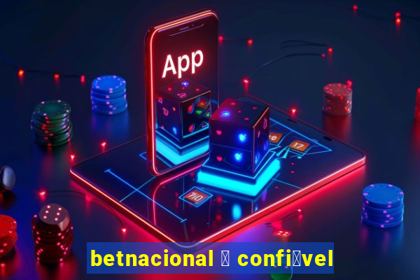 betnacional 茅 confi谩vel