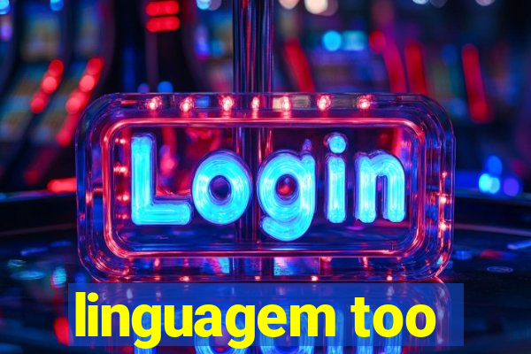 linguagem too