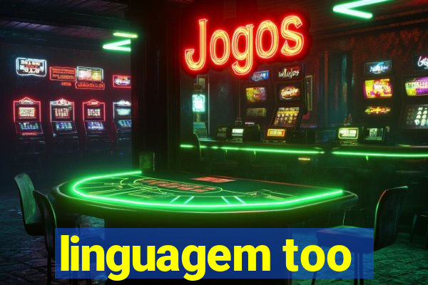 linguagem too