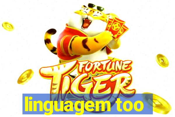 linguagem too