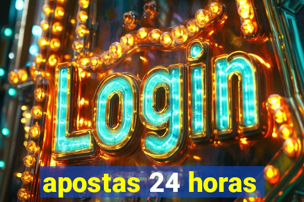 apostas 24 horas