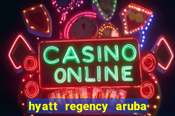 hyatt regency aruba resort casino