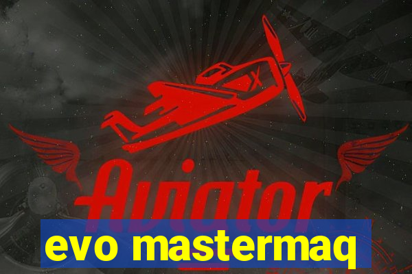 evo mastermaq