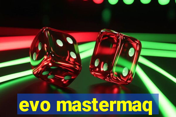 evo mastermaq