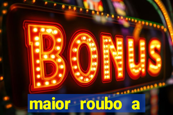 maior roubo a banco do brasil