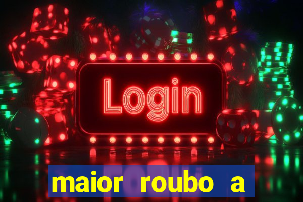 maior roubo a banco do brasil