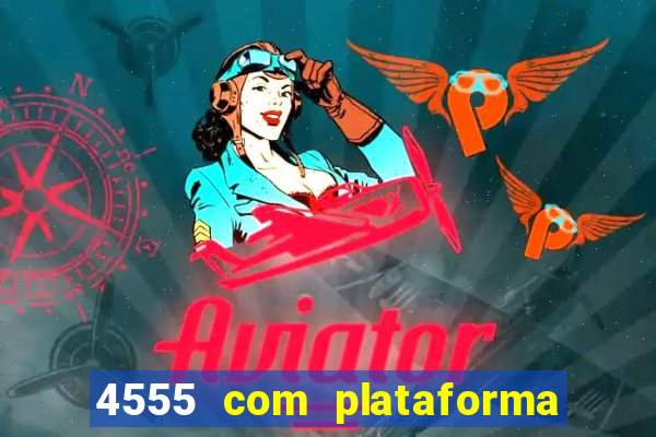 4555 com plataforma de jogos