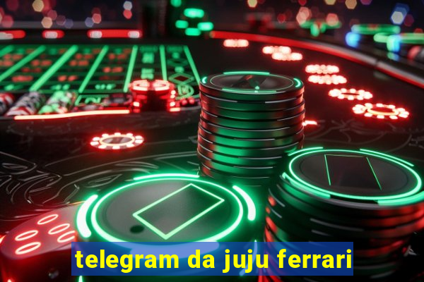 telegram da juju ferrari