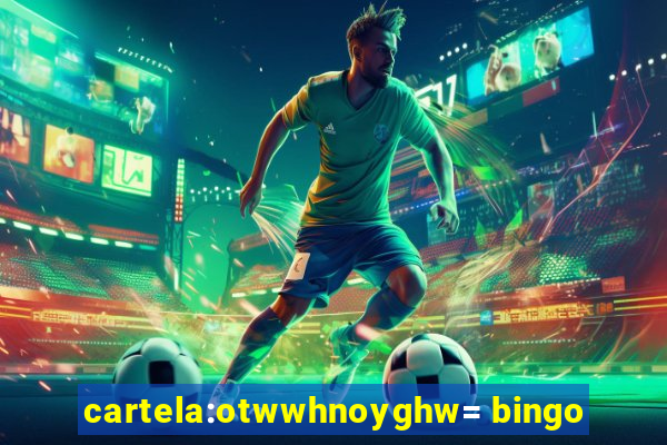 cartela:otwwhnoyghw= bingo