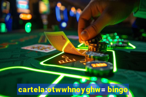 cartela:otwwhnoyghw= bingo