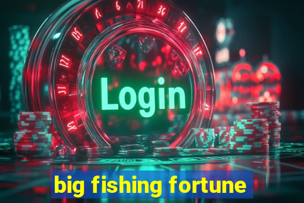 big fishing fortune