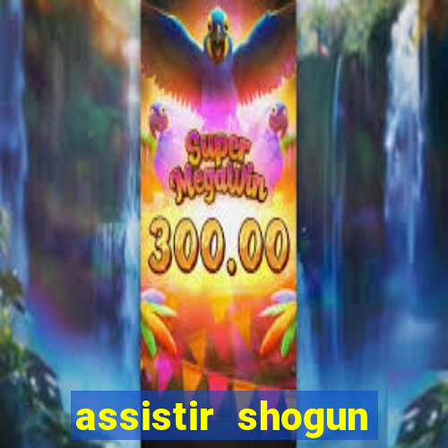 assistir shogun online gratis