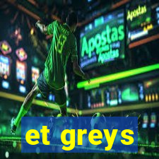 et greys