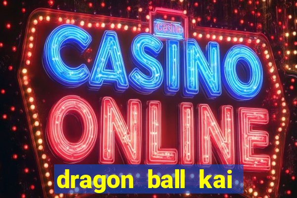 dragon ball kai dublado online