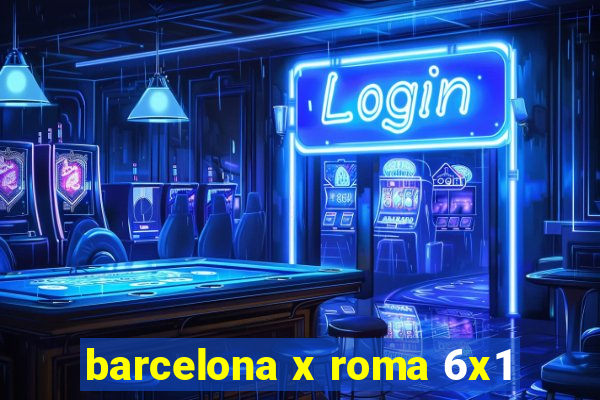 barcelona x roma 6x1