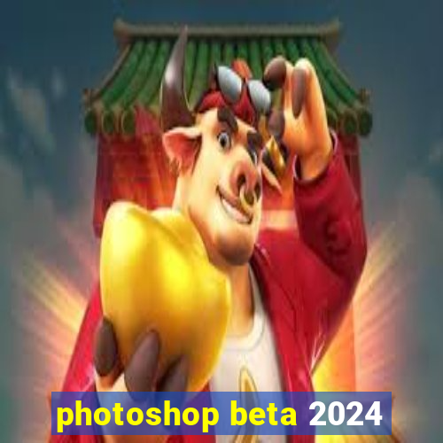 photoshop beta 2024