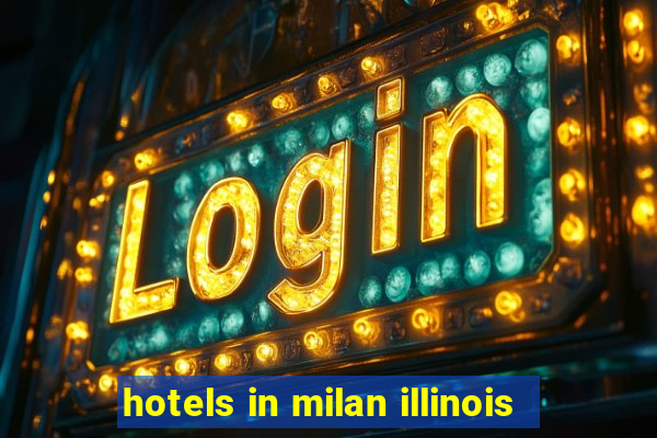 hotels in milan illinois