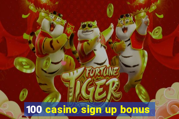 100 casino sign up bonus