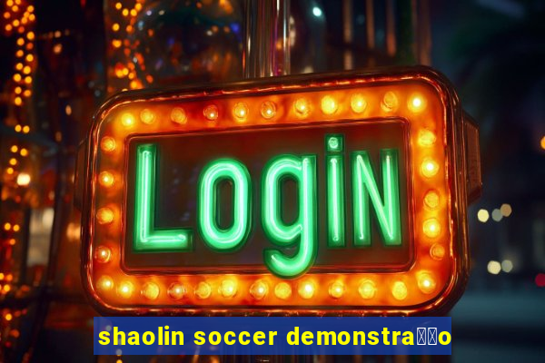 shaolin soccer demonstra莽茫o