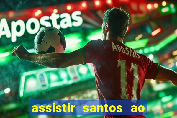 assistir santos ao vivo futemax