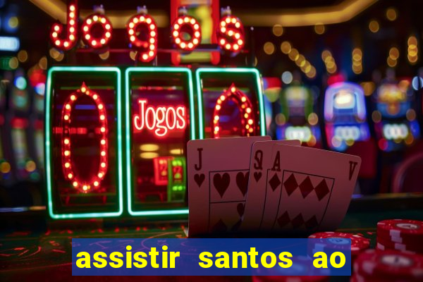 assistir santos ao vivo futemax