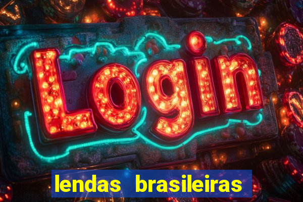 lendas brasileiras desconhecidas do folclore