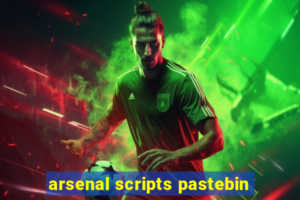 arsenal scripts pastebin