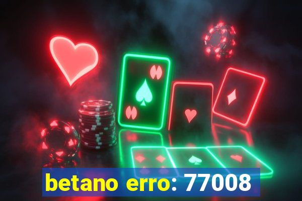 betano erro: 77008