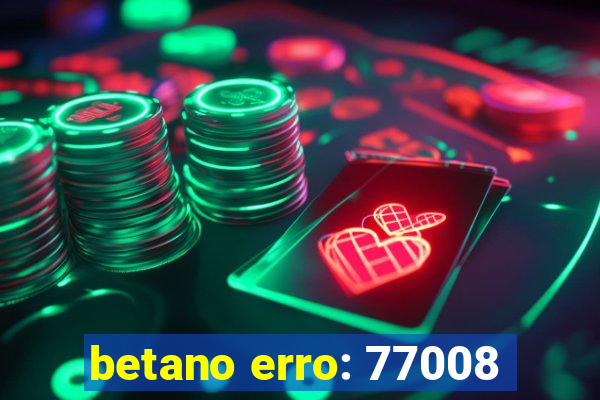 betano erro: 77008