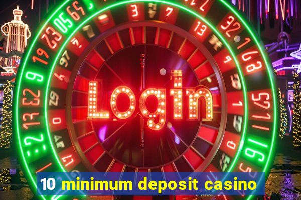 10 minimum deposit casino