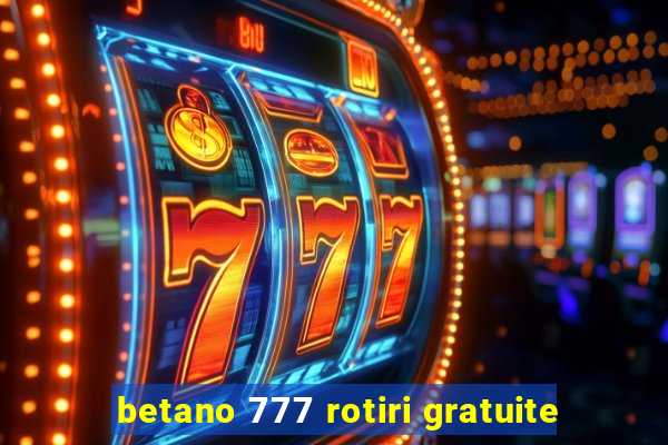 betano 777 rotiri gratuite