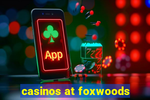 casinos at foxwoods