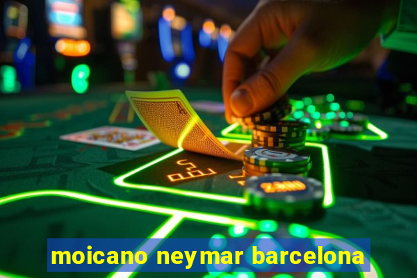 moicano neymar barcelona