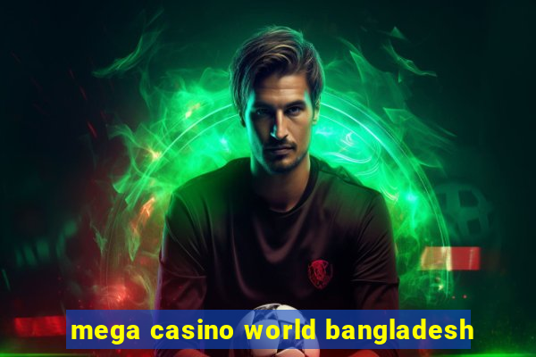 mega casino world bangladesh